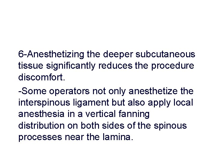 6 -Anesthetizing the deeper subcutaneous tissue significantly reduces the procedure discomfort. -Some operators not