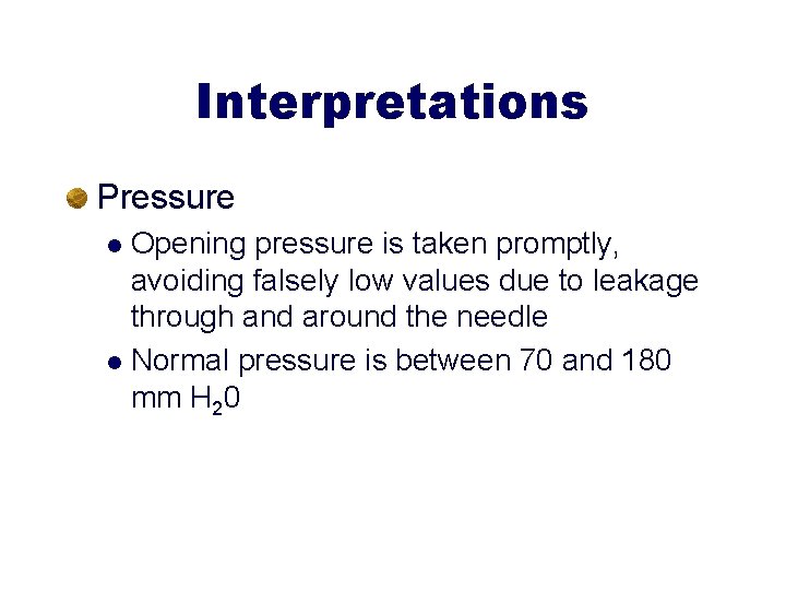 Interpretations Pressure Opening pressure is taken promptly, avoiding falsely low values due to leakage