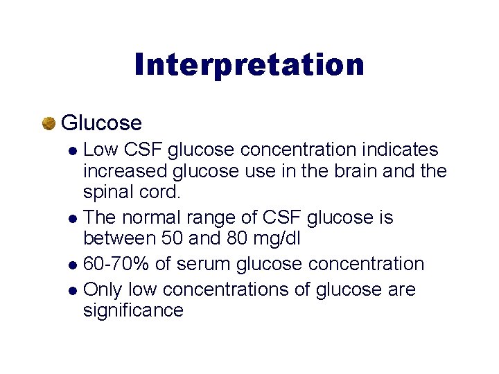 Interpretation Glucose Low CSF glucose concentration indicates increased glucose use in the brain and