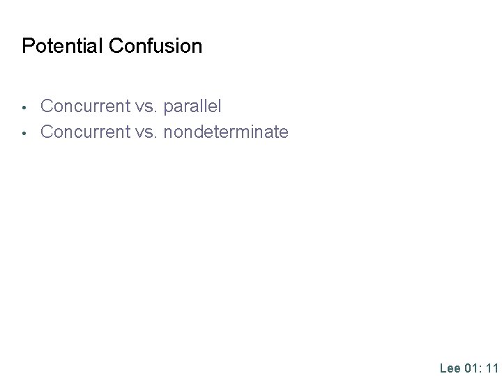 Potential Confusion • • Concurrent vs. parallel Concurrent vs. nondeterminate Lee 01: 11 