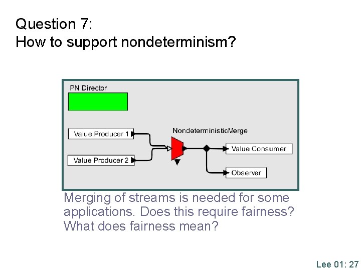 Question 7: How to support nondeterminism? Merging of streams is needed for some applications.