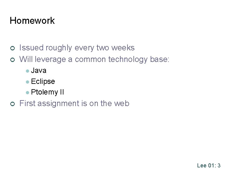 Homework ¢ ¢ Issued roughly every two weeks Will leverage a common technology base: