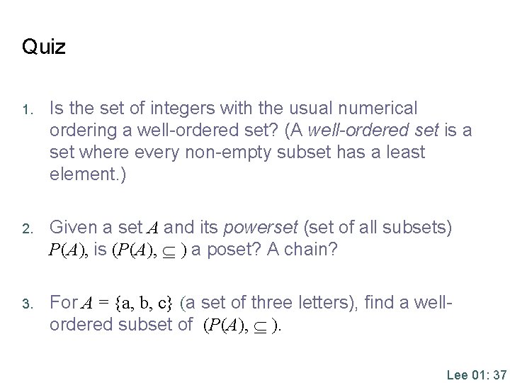 Quiz 1. Is the set of integers with the usual numerical ordering a well-ordered