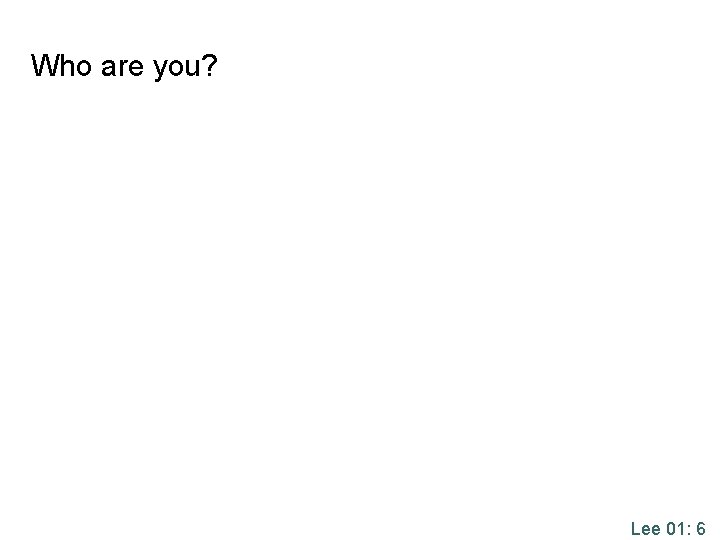 Who are you? Lee 01: 6 