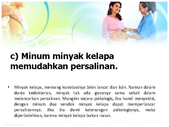 c) Minum minyak kelapa memudahkan persalinan. • Minyak kelapa, memang konotasinya bikin lancar dan