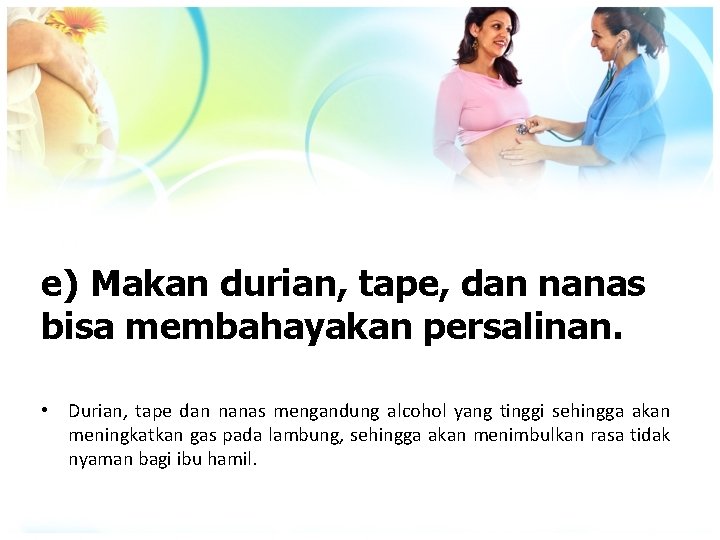 e) Makan durian, tape, dan nanas bisa membahayakan persalinan. • Durian, tape dan nanas