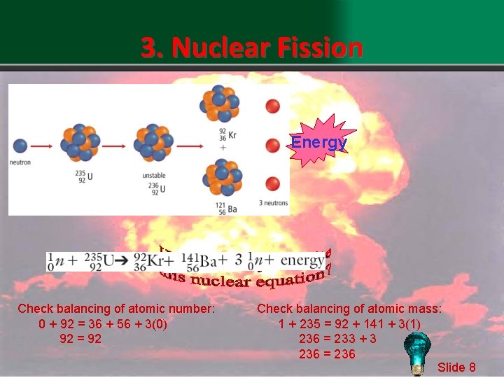 3. Nuclear Fission Energy Check balancing of atomic number: 0 + 92 = 36