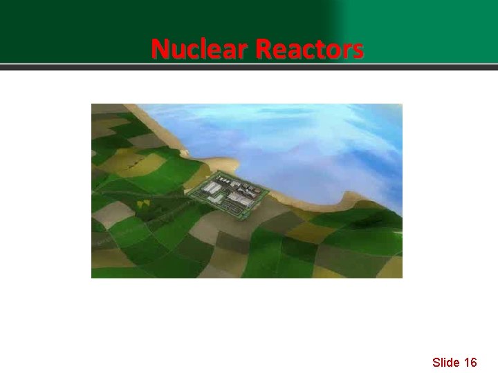 Nuclear Reactors Light water = H 2 O Heavy water uses deuterium or a