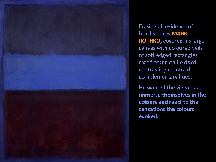 Erasing all evidence of brushstrokes MARK ROTHKO, covered his large canvas with coloured veils