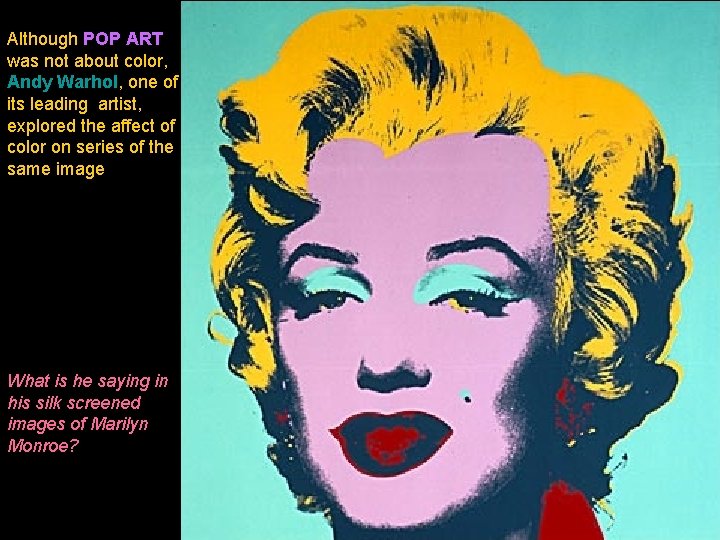 Although POP ART was not about color, Andy Warhol, one of its leading artist,