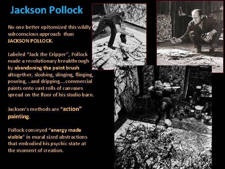 Jackson Pollock No one better epitomized this wildly subconscious approach than JACKSON POLLOCK. Labeled