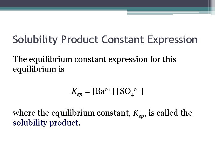 Solubility Product Constant Expression The equilibrium constant expression for this equilibrium is Ksp = Solubility Product Constant Expression The equilibrium constant expression for this equilibrium is Ksp =