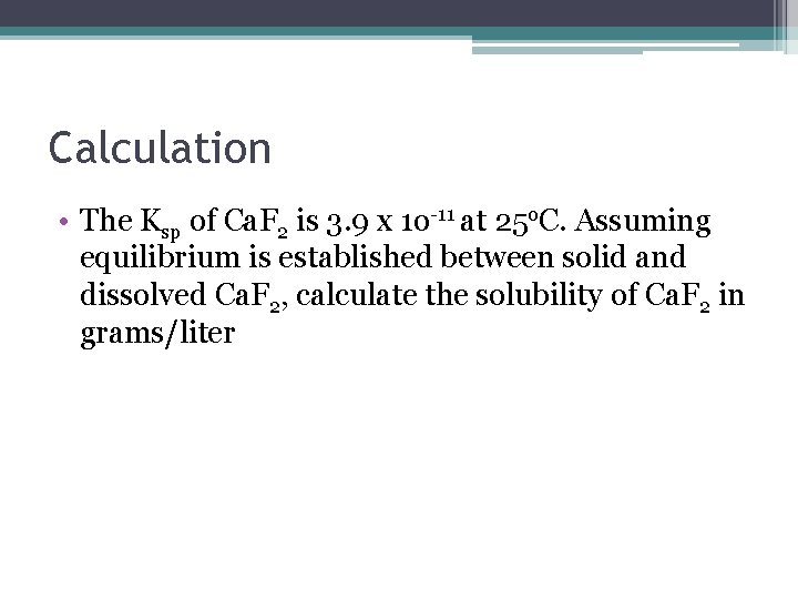 Calculation • The Ksp of Ca. F 2 is 3. 9 x 1 o-11
