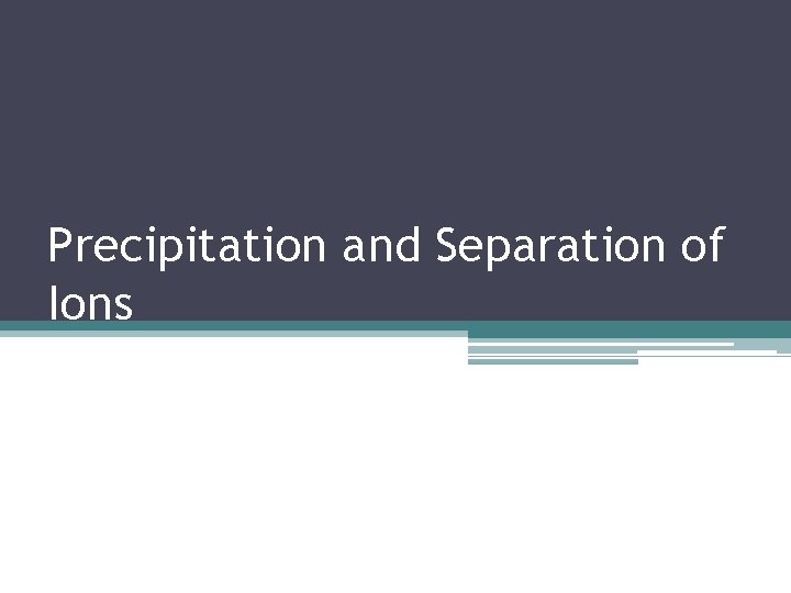 Precipitation and Separation of Ions 