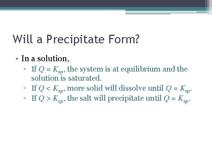 Will a Precipitate Form? • In a solution, ▫ If Q = Ksp, the