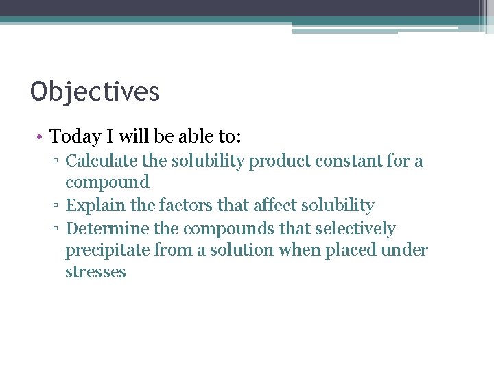 Objectives • Today I will be able to: ▫ Calculate the solubility product constant