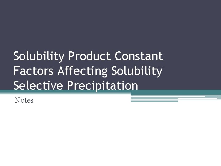 Solubility Product Constant Factors Affecting Solubility Selective Precipitation Notes Solubility Product Constant Factors Affecting Solubility Selective Precipitation Notes