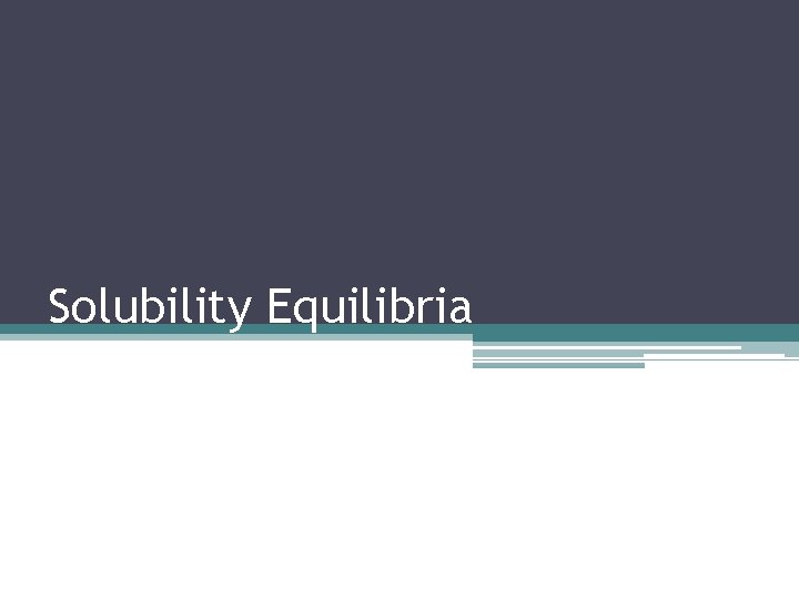 Solubility Equilibria Solubility Equilibria