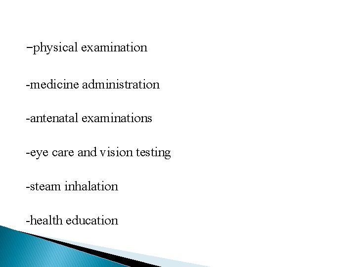 -physical examination -medicine administration -antenatal examinations -eye care and vision testing -steam inhalation -health
