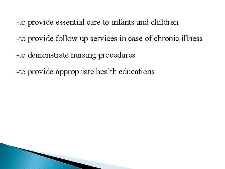 -to provide essential care to infants and children -to provide follow up services in