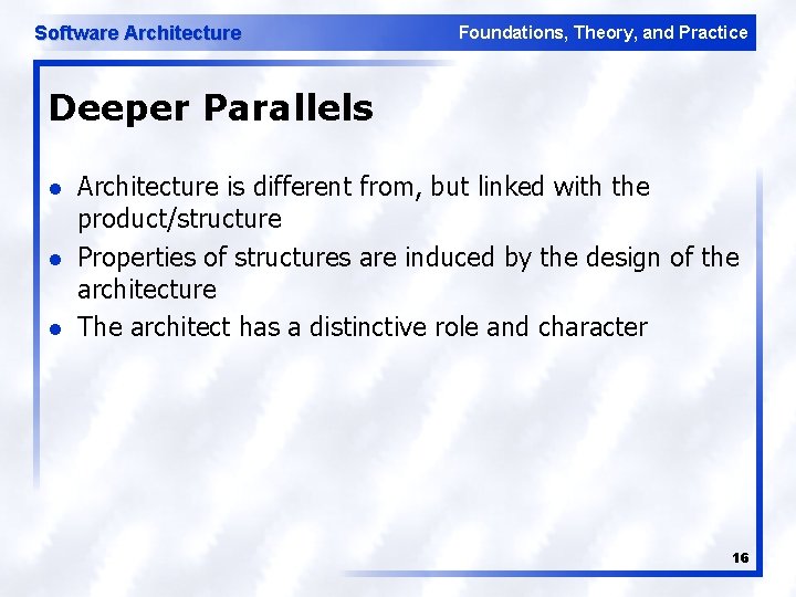 Software Architecture Foundations, Theory, and Practice Deeper Parallels l l l Architecture is different