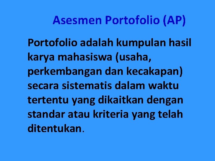 Asesmen Portofolio (AP) Portofolio adalah kumpulan hasil karya mahasiswa (usaha, perkembangan dan kecakapan) secara