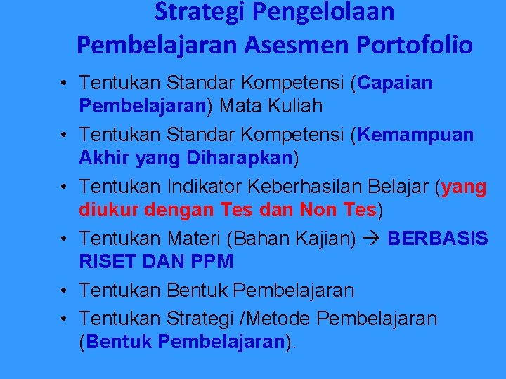 Strategi Pengelolaan Pembelajaran Asesmen Portofolio • Tentukan Standar Kompetensi (Capaian Pembelajaran) Mata Kuliah •