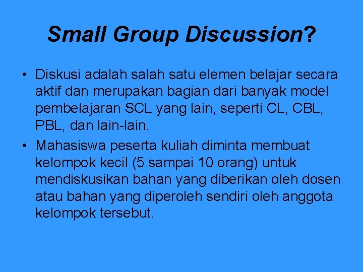 Small Group Discussion? • Diskusi adalah satu elemen belajar secara aktif dan merupakan bagian