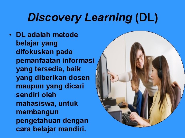 Discovery Learning (DL) • DL adalah metode belajar yang difokuskan pada pemanfaatan informasi yang