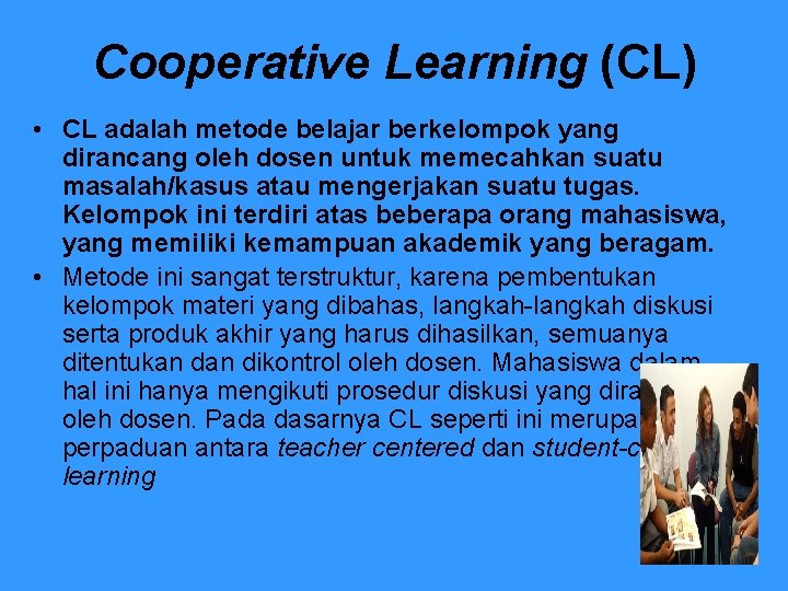 Cooperative Learning (CL) • CL adalah metode belajar berkelompok yang dirancang oleh dosen untuk