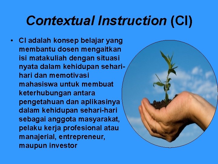 Contextual Instruction (CI) • CI adalah konsep belajar yang membantu dosen mengaitkan isi matakuliah