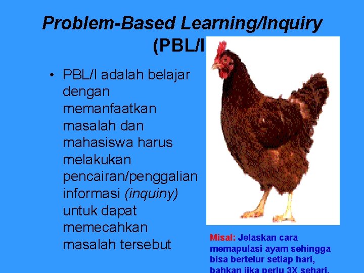 Problem-Based Learning/Inquiry (PBL/I) • PBL/I adalah belajar dengan memanfaatkan masalah dan mahasiswa harus melakukan