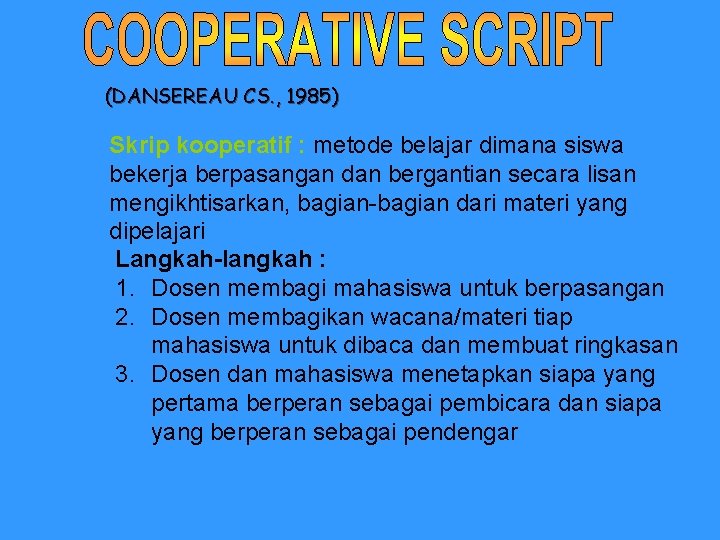 (DANSEREAU CS. , 1985) Skrip kooperatif : metode belajar dimana siswa bekerja berpasangan dan