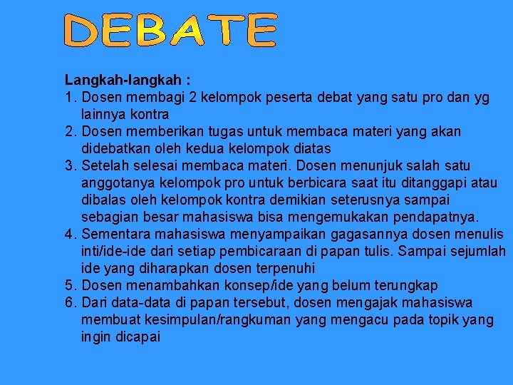 Langkah-langkah : 1. Dosen membagi 2 kelompok peserta debat yang satu pro dan yg