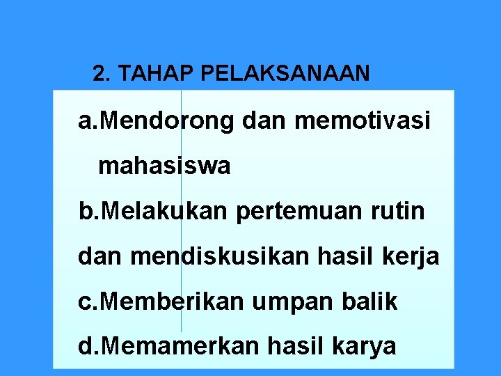 2. TAHAP PELAKSANAAN a. Mendorong dan memotivasi mahasiswa b. Melakukan pertemuan rutin dan mendiskusikan