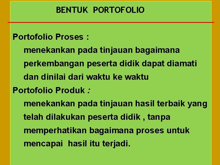 BENTUK PORTOFOLIO Portofolio Proses : menekankan pada tinjauan bagaimana perkembangan peserta didik dapat diamati