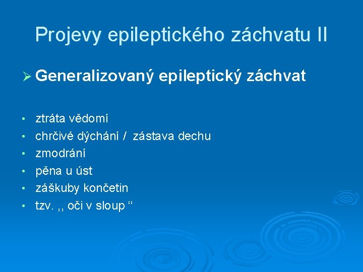 Projevy epileptického záchvatu II Ø Generalizovaný epileptický záchvat • • • ztráta vědomí chrčivé