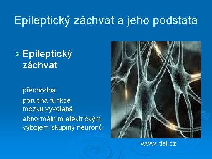 Epileptický záchvat a jeho podstata Ø Epileptický záchvat přechodná porucha funkce mozku, vyvolaná abnormálním