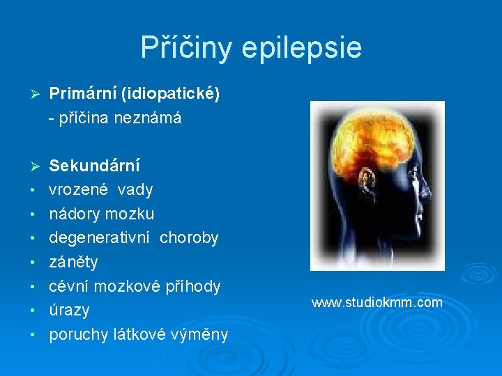 Příčiny epilepsie Ø Primární (idiopatické) - příčina neznámá Ø Sekundární vrozené vady nádory mozku