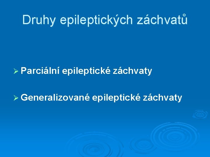 Druhy epileptických záchvatů Ø Parciální epileptické záchvaty Ø Generalizované epileptické záchvaty 