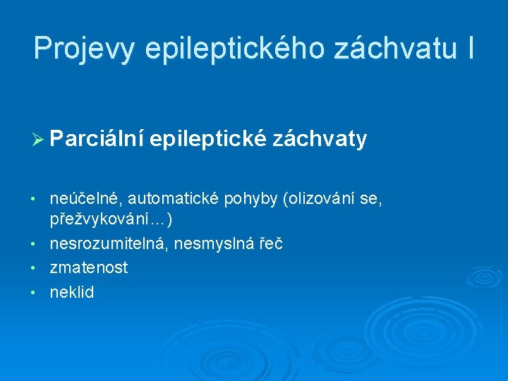Projevy epileptického záchvatu I Ø Parciální epileptické záchvaty neúčelné, automatické pohyby (olizování se, přežvykování…)