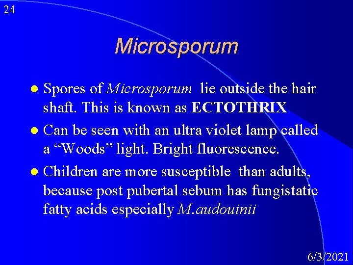 24 Microsporum Spores of Microsporum lie outside the hair shaft. This is known as