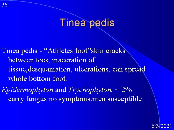 36 Tinea pedis - “Athletes foot”skin cracks between toes, maceration of tissue, desquamation, ulcerations,
