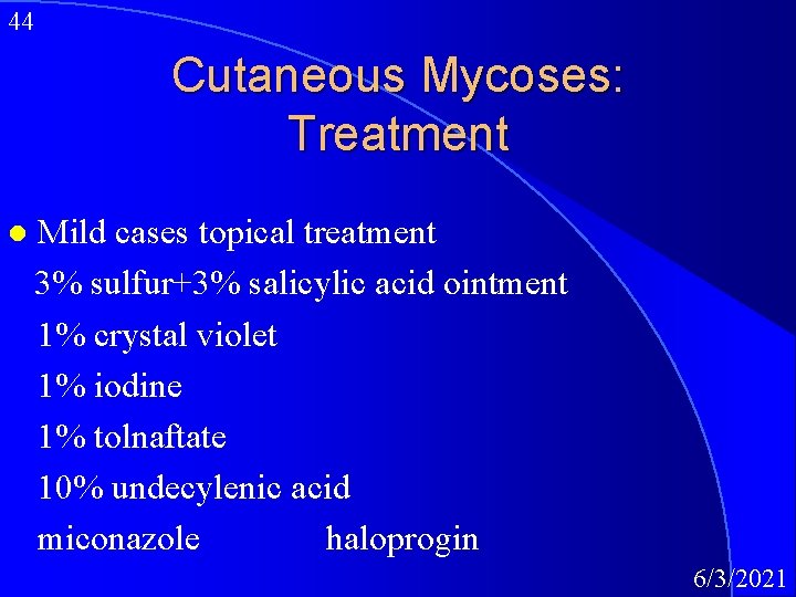 44 Cutaneous Mycoses: Treatment l Mild cases topical treatment 3% sulfur+3% salicylic acid ointment