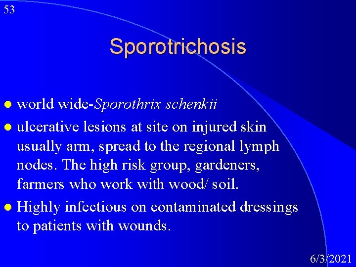 53 Sporotrichosis world wide-Sporothrix schenkii l ulcerative lesions at site on injured skin usually