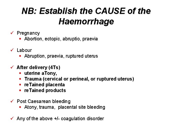 NB: Establish the CAUSE of the Haemorrhage ü Pregnancy § Abortion, ectopic, abruptio, praevia