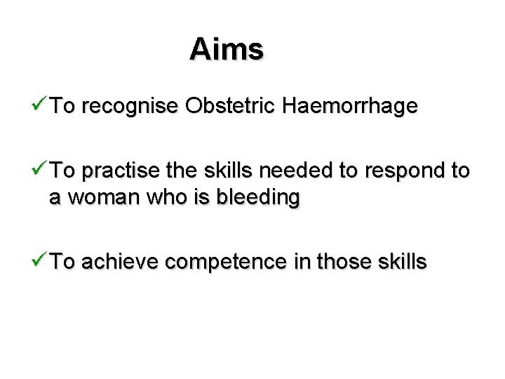 Aims ü To recognise Obstetric Haemorrhage ü To practise the skills needed to respond