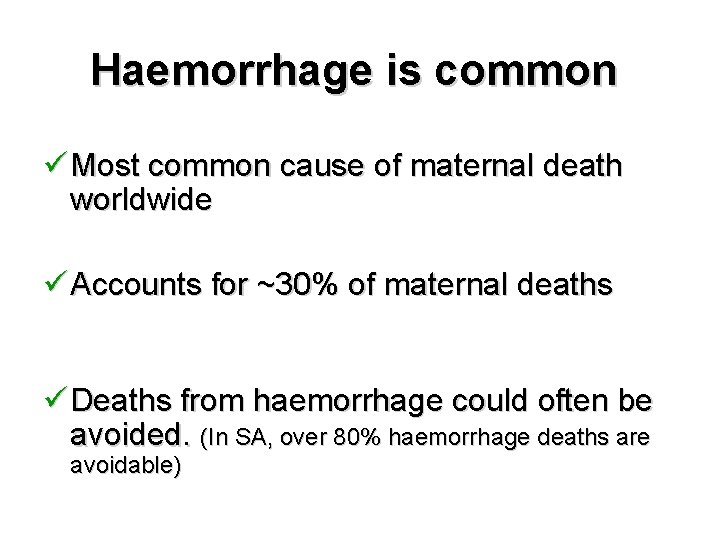 Haemorrhage is common ü Most common cause of maternal death worldwide ü Accounts for