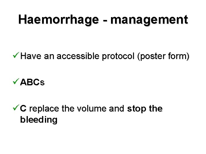 Haemorrhage - management ü Have an accessible protocol (poster form) ü ABCs ü C