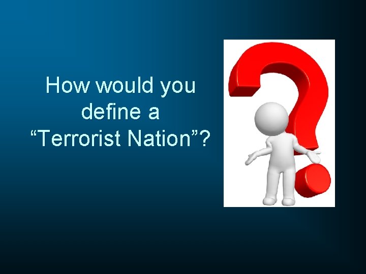 How would you define a “Terrorist Nation”? 